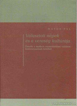 Hatos Pál - Választott népek és a vereség kultúrája Hatos Pál - Választott népek és a vereség kultúrája, Budapest 2013 antikvár könyv