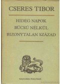 Cseres Tibor - Hideg napok / Búcsú nélkül / Bizonytalan század