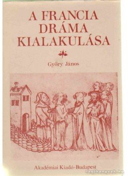 Győry János - A francia dráma kialakulása Győry János - A francia dráma kialakulása, Budapest 1979 antikvár könyv