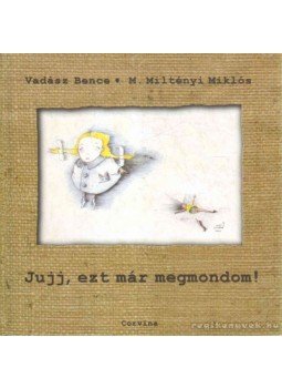 Vadász Bence, M. Miltényi Miklós - Jujj, ezt már megmondom! Vadász Bence, M. Miltényi Miklós - Jujj, ezt már megmondom!, 2010 antikvár könyv