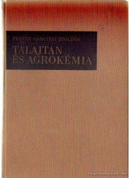 Zsoldos László, Dr. Fekete Zoltán, Hargitai László Dr. - Talajtan és agrokémia Zsoldos László, Dr. Fekete Zoltán, Hargitai László Dr. - Talajtan és agrokémia, Budapest 1964 antikvár könyv