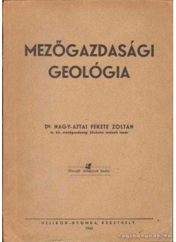 Nagy-Ajtai Fekete Zoltán - Mezőgazdasági geológia Nagy-Ajtai Fekete Zoltán - Mezőgazdasági geológia, Keszthely 1943 antikvár könyv