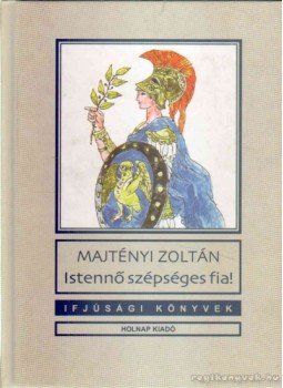 Majtényi Zoltán - Istennő szépséges fia! Majtényi Zoltán - Istennő szépséges fia!, 2010 antikvár könyv