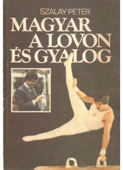 Szalay Péter - Magyar a lovon és gyalog Szalay Péter - Magyar a lovon és gyalog, 1985 antikvár könyv