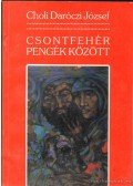 Choli Daróczi József - Csontfehér pengék között