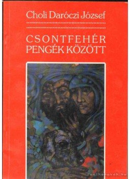 Choli Daróczi József - Csontfehér pengék között Choli Daróczi József - Csontfehér pengék között, Budapest 1991 antikvár könyv
