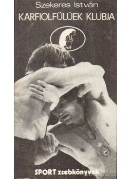Szekeres István - Karfiolfülűek klubja Szekeres István - Karfiolfülűek klubja, Budapest 1984 antikvár könyv