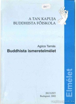 Agócs Tamás - Buddhista ismeretelmélet Agócs Tamás - Buddhista ismeretelmélet, 2002 antikvár könyv