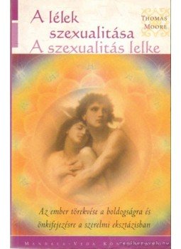 Moore, Thomas - A lélek szexualitása - A szexualitás lelke Moore, Thomas - A lélek szexualitása - A szexualitás lelke, 2007 antikvár könyv