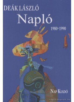 Deák László - Napló 1980-1990 Deák László - Napló 1980-1990, Budapest 2012 antikvár könyv