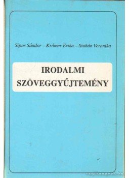 Sipos Sándor, Krómer Erika, Stuhán Veronika - Irodalmi szöveggyűjtemény Sipos Sándor, Krómer Erika, Stuhán Veronika - Irodalmi szöveggyűjtemény, 1996 antikvár könyv
