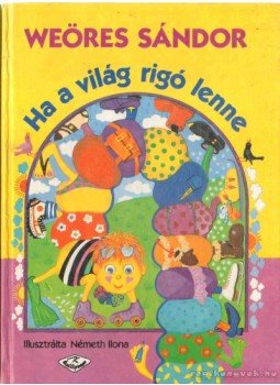 Weöres Sándor - Ha a világ rigó lenne Weöres Sándor - Ha a világ rigó lenne, 1992 antikvár könyv
