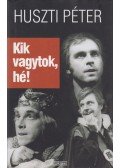 Huszti Péter - Kik vagytok, hé!