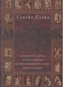 Csorba Csaba - A magyarok vezérei Csorba Csaba - A magyarok vezérei, Budapest 2008 antikvár könyv