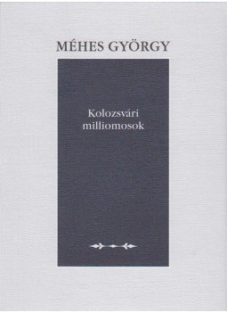 Méhes György - Kolozsvári milliomosok Méhes György - Kolozsvári milliomosok, Kolozsvár 2001 antikvár könyv