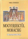 Varga Domokos - A Mogyeriektől Mohácsig