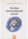 Jacques Le Goff - Európa történelméről mesél