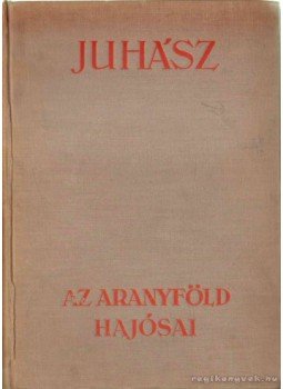 Juhász Vilmos - Az aranyföld hajósai Juhász Vilmos - Az aranyföld hajósai, Budapest 0 antikvár könyv
