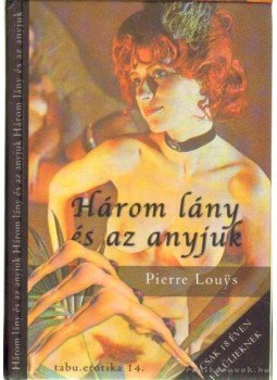 Louys, Pierre - Három lány és az anyjuk Louys, Pierre - Három lány és az anyjuk, Budapest 2004 antikvár könyv