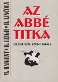Baigent, Michael,Leigh, Richard,Lincoln, Henry - Az abbé titka