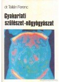 Tallián Ferenc - Gyakorlati szülészet-nőgyógyászat