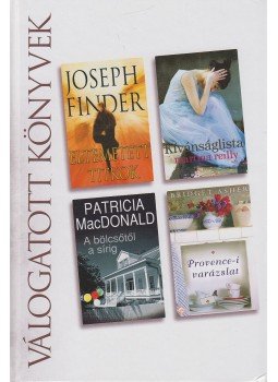 Finder, Joseph, Asher, Bridget, Reilly, Martina, Patricia MacDonald - Eltemetett titkok / Kívánságlista / A bölcsőtől a sírig / Provence-i varázslat Finder, Joseph, Asher, Bridget, Reilly, Martina, Patricia MacDonald - Eltemetett titkok / Kívánságlista / A bölcsőtől a sírig / Provence-i varázslat, Budapest 2012 antikvár könyv