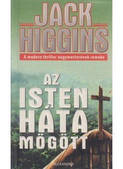 Jack Higgins - Az isten háta mögött Jack Higgins - Az isten háta mögött, Pécs 2006 antikvár könyv