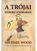Michael Wood - A trójai háború nyomában