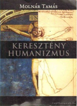 Molnár Tamás - Keresztény humanizmus Molnár Tamás - Keresztény humanizmus, Budapest 2007 antikvár könyv