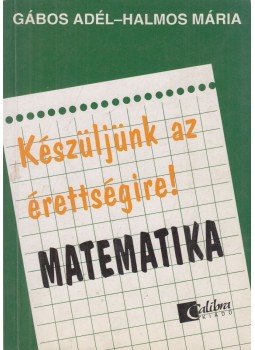 Gábos Adél, Halmos Mária - Készüljünk az érettségire! Matematika Gábos Adél, Halmos Mária - Készüljünk az érettségire! Matematika, Budapest 1997 antikvár könyv