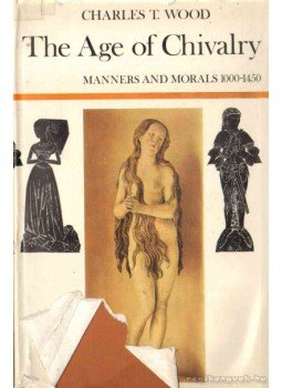 Wood, Charles T. - The Age of Chivalry Wood, Charles T. - The Age of Chivalry, 1970 antikvár könyv