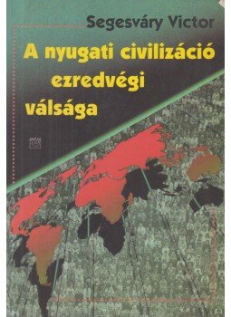 Segesváry Victor - A nyugati civilizáció ezredvégi válsága Segesváry Victor - A nyugati civilizáció ezredvégi válsága, 2001 antikvár könyv