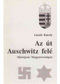 László Károly - Az út Auschwitz felé