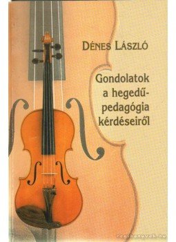 Dénes László - Gondolatok a hegedűpedagógia kérdéseiről (dedikált) Dénes László - Gondolatok a hegedűpedagógia kérdéseiről (dedikált), 0 antikvár könyv