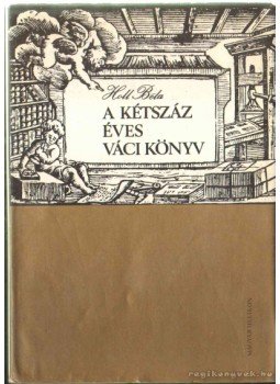 Holl Béla - A kétszáz éves váci könyv Holl Béla - A kétszáz éves váci könyv, 1973 antikvár könyv