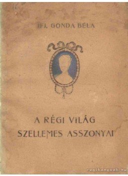 Ifj. Gonda Béla - A régi világ szellemes asszonyai Ifj. Gonda Béla - A régi világ szellemes asszonyai, 0 antikvár könyv
