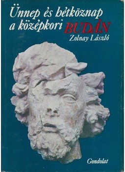 Zolnay László - Ünnep és hétköznap a középkori Budán Zolnay László - Ünnep és hétköznap a középkori Budán, Budapest 1975 antikvár könyv