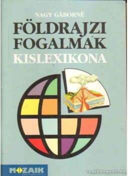 Nagy Gáborné - Földrajzi fogalmak kislexikona Nagy Gáborné - Földrajzi fogalmak kislexikona, Szeged 2005 antikvár könyv