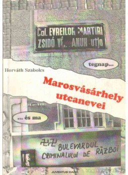Horváth Szabolcs - Marosvásárhely utcanevei tegnap és ma Horváth Szabolcs - Marosvásárhely utcanevei tegnap és ma, 1997 antikvár könyv