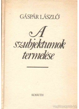 Gáspár László - A szubjektumok termelése Gáspár László - A szubjektumok termelése, 1987 antikvár könyv