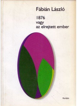 Fábián László - 1876 vagy az elrejtett ember Fábián László - 1876 vagy az elrejtett ember, Budapest 2003 antikvár könyv