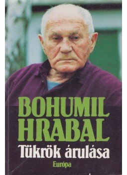 Bohumil Hrabal - Tükrök árulása Bohumil Hrabal - Tükrök árulása, Budapest 1995 antikvár könyv