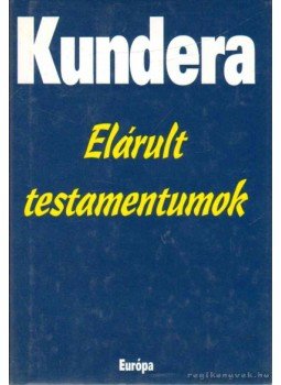 Milan Kundera - Elárult testamentumok Milan Kundera - Elárult testamentumok, Budapest 2006 antikvár könyv