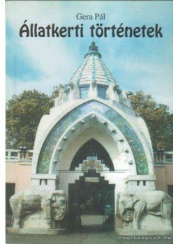 Gera Pál - Állatkerti történetek Gera Pál - Állatkerti történetek, Budapest 2002 antikvár könyv