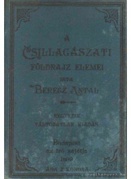 Berecz Antal - A csillagászati földrajz elemei Berecz Antal - A csillagászati földrajz elemei, Budapest 1899 antikvár könyv