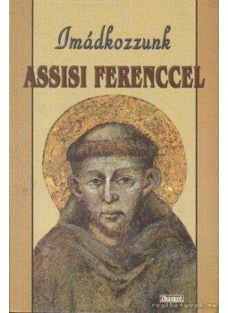 Harmath Károly - Imádkozzunk Assisi Ferenccel Harmath Károly - Imádkozzunk Assisi Ferenccel, Szeged 2002 antikvár könyv