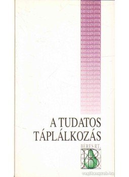 Béres József Dr., Németh Hermina - A tudatos táplálkozás Béres József Dr., Németh Hermina - A tudatos táplálkozás, 1996 antikvár könyv