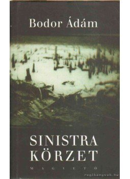 Bodor Ádám - Sinistra körzet Bodor Ádám - Sinistra körzet, Budapest 1999 antikvár könyv