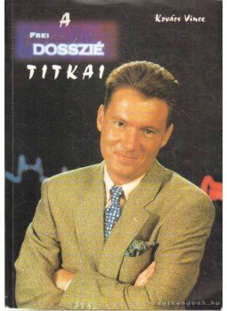 Kovács Vince - A Frei-Dosszié titkai Kovács Vince - A Frei-Dosszié titkai, Budapest 1997 antikvár könyv