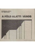 Kelemen János Dr.,Vajda Zoltán Dr. - A föld alatti város